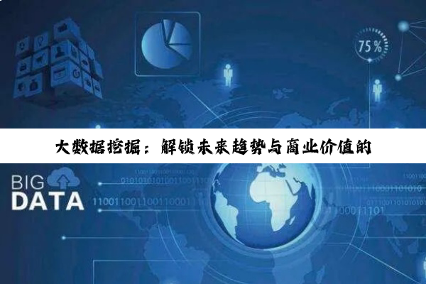 大数据挖掘：解锁未来趋势与商业价值的最新热点与前沿技术