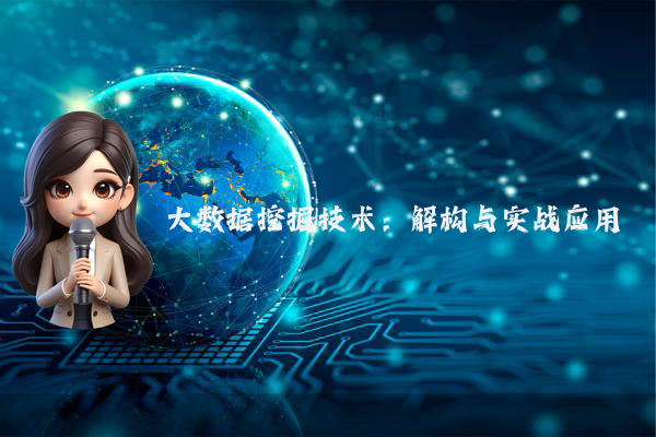 大数据挖掘技术：解构与实战应用