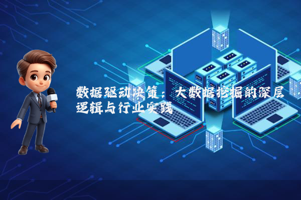 数据驱动决策：大数据挖掘的深层逻辑与行业实践