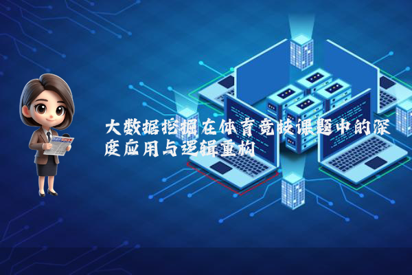 大数据挖掘在体育竞技课题中的深度应用与逻辑重构
